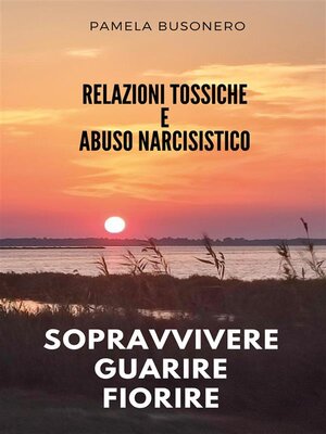 cover image of Relazioni tossiche e abuso narcisistico. Sopravvivere, guarire, fiorire.